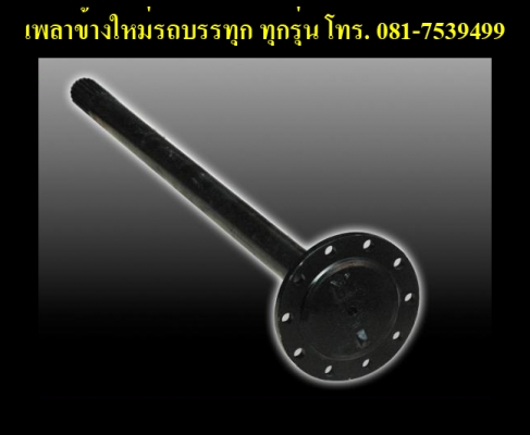 ขายเพลาข้างใหม่รถบรรทุกทุกรุ่น นำเข้า โทร.081-7539499 เอ