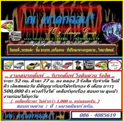 รับรถดั้มพ์ วิ่งดิน รังสิต คลอง 3 / งาน 500000 คิวๆ 77 บ. มีสัญญารับรองกับบริษัท 6 เดือน รับจำกัด พ่วงลงได้ เงินสดต่อวัน // หมวดมินทร์ 086 - 4085619 รับรถดั้มพ์ วิ่งดิน รังสิต คลอง 3 / งาน 500000 คิวๆ 77 บ. มีสัญญารับรองกับบริษัท 6 เดือน รับจำกัด พ่วงลงได้ เงินสดต่อวัน // หมวดมินทร์ 086 - 4085619