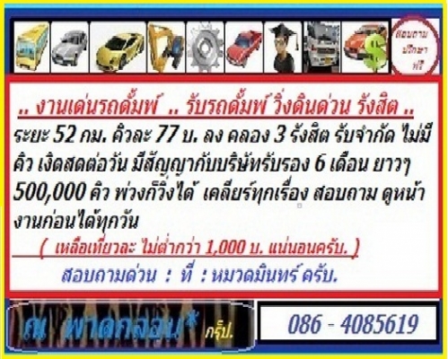 ด่วนงานดั้มพ์ //รับรถดั้มพ์ วิ่งดิน รังสิต คลอง 3 / งาน 500000 คิวๆ 77 บ. มีสัญญารับรองกับบริษัท 6 เดือน รับจำกัด พ่วงลงได้ เงินสดต่อวัน  // หมวดมินทร์ 086 - 4085619