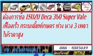 ต้องการซื้อ ISUZU Deca 360 Super Vale เฟืองเร็ว กระบะดั้มพ์เกษตร