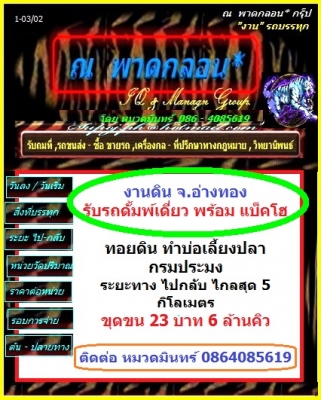 งาน จ.อ่างทอง ทอยดินทำบ่อเลี้ยงปลา กรมประมง ระยะทาง ไปกลับ ไกลสุด 5 กิโลเมตร ขุดขน 23 บาท 6 ล้านคิว ใช้รถหัวเดี่ยว พร้อมแบ็คโฮ