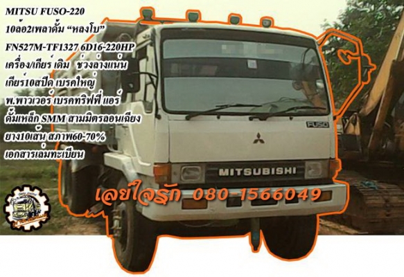 **945,000 บ.ต่อรอง///10ล้อดั้ม หลงโบ TF-220** ขาย MITSU FUSO-220 10ล้อ2เพลาดั้ม MITSUBISHI FUSO FN527M-TF1327 6D16-Turbo 220แรง เครื่องเดิม เกียร์เดิม 6D16-220แรง เครื่องดี แรงดี เกียร์10สปีด เข้าง่าย ไม่มีหลุดครับ ช่วงล่างดี แน่น เบรคใหญ่ คัสซีดี ยังสวย
